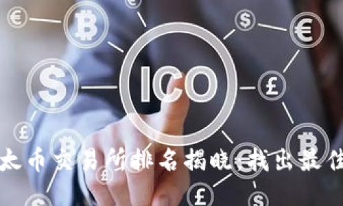 2023年以太币交易所排名揭晓：找出最佳交易平台！