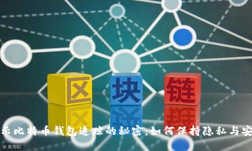 揭示比特币钱包追踪的秘密：如何保持隐私与安全