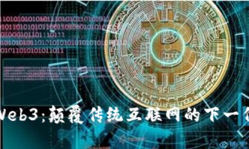 深度解析Web3：颠覆传统互联网的下一代网络科技