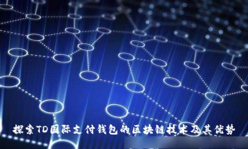 探索TD国际支付钱包的区块链技术及其优势
