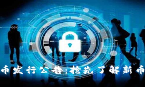 你不得不看的区块链币发行公告：抢先了解新币种的投资机遇与风险