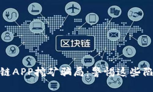 揭露区块链APP挖矿骗局：警惕这些陷阱与风险
