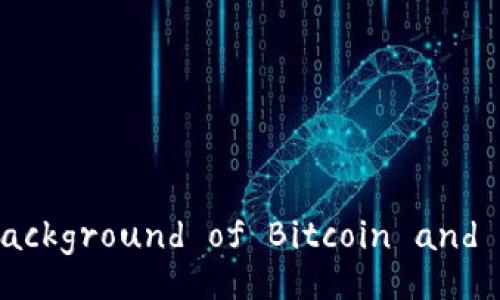 Understanding the Background of Bitcoin and Blockchain Technology