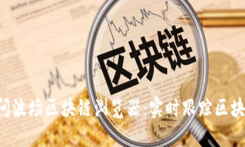 快速访问波场区块链浏览器：实时跟踪区块链动态！