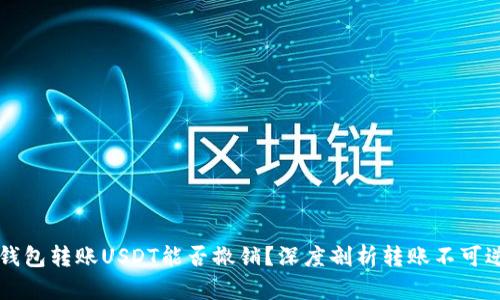 以太坊钱包转账USDT能否撤销？深度剖析转账不可逆的真相
