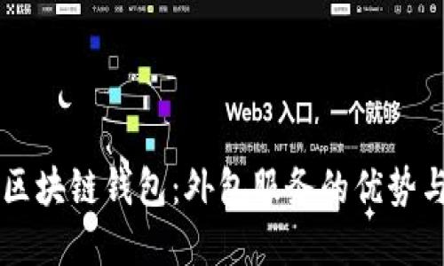 高效打造区块链钱包：外包服务的优势与选择指南