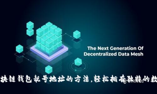 掌握创建区块链钱包靓号地址的方法，轻松拥有独特的数字资产身份