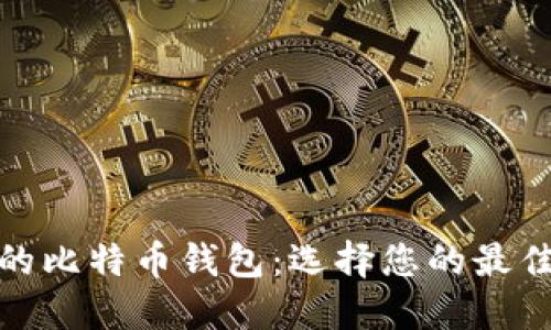 探索全球最受欢迎的比特币钱包：选择您的最佳数字资产保护工具