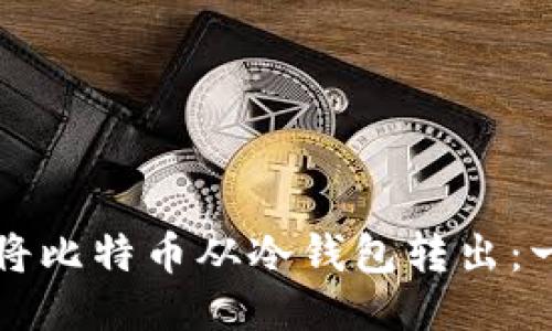 如何轻松将比特币从冷钱包转出：一步步指南