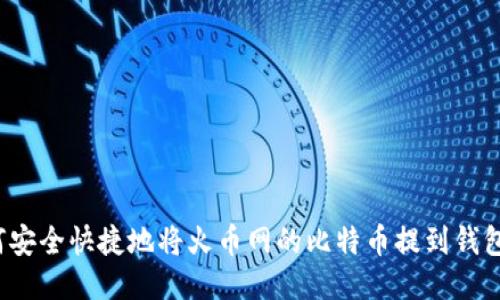 如何安全快捷地将火币网的比特币提到钱包中？