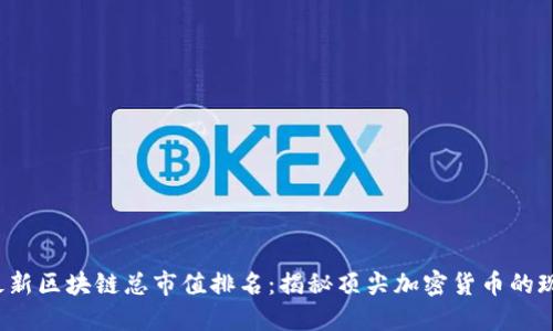 2023年最新区块链总市值排名：揭秘顶尖加密货币的现状和未来