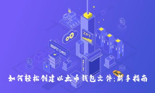 如何轻松创建以太币钱包文件:新手指南