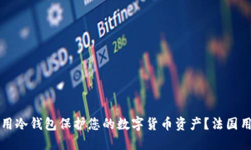 如何选择和使用冷钱包保护您的数字货币资产？法国用户的全面指南