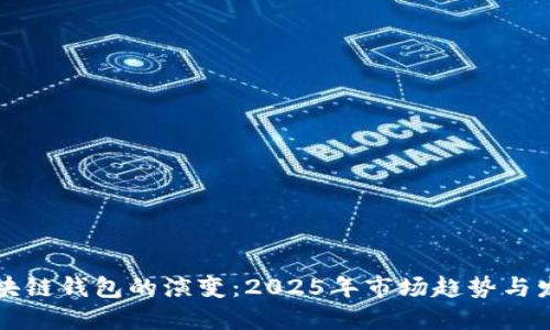 未来区块链钱包的演变:2025年市场趋势与发展预测