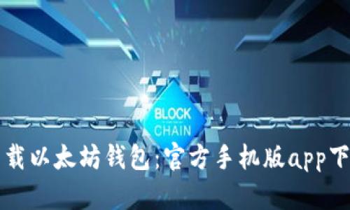 快速下载以太坊钱包：官方手机版app下载指南