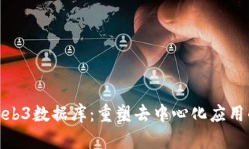 探索Web3数据库：重塑去中心化应用的基础