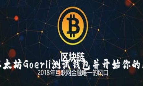 如何轻松创建以太坊Goerli测试钱包并开始你的区块链探索之旅