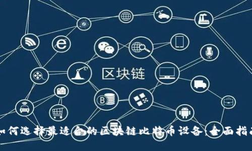 如何选择最适合的区块链比特币设备:全面指南