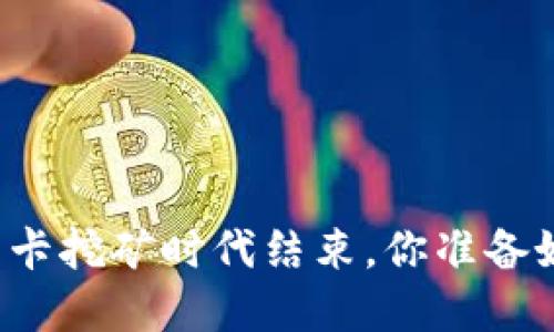 以太坊更新后的显卡挖矿时代结束，你准备好迎接新变化了吗？