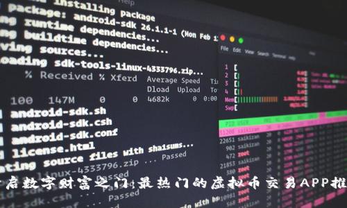 开启数字财富之门：最热门的虚拟币交易APP推荐