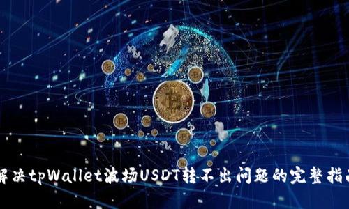 解决tpWallet波场USDT转不出问题的完整指南