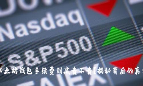以太坊钱包手续费到底贵不贵?揭秘背后的真相