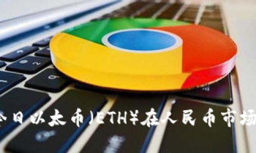 实时关注:今日以太币(ETH)在人民币市场的价格波动