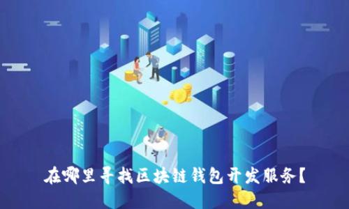 在哪里寻找区块链钱包开发服务？