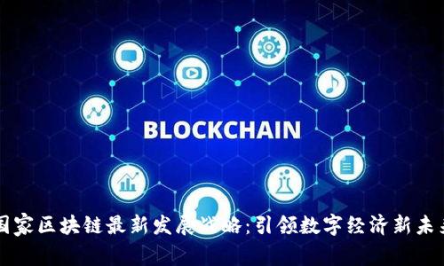 国家区块链最新发展战略：引领数字经济新未来