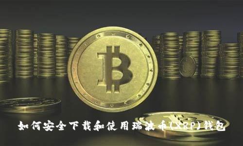 如何安全下载和使用瑞波币(XRP)钱包