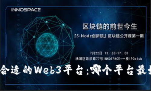 选择合适的Web3平台：哪个平台最好用？