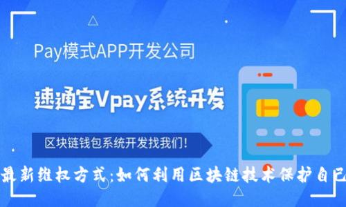 区块链最新维权方式：如何利用区块链技术保护自己的权益